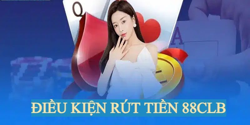 Rút tiền 88CLB với những điều kiện đơn giản